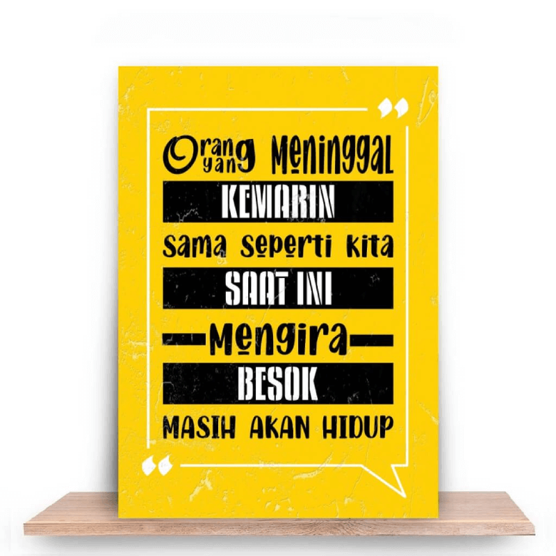 Orang yang meninggal kemarin seperti kita saat ini mengira besok akan hidup