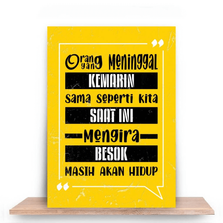 Orang yang meninggal kemarin seperti kita saat ini mengira besok akan hidup