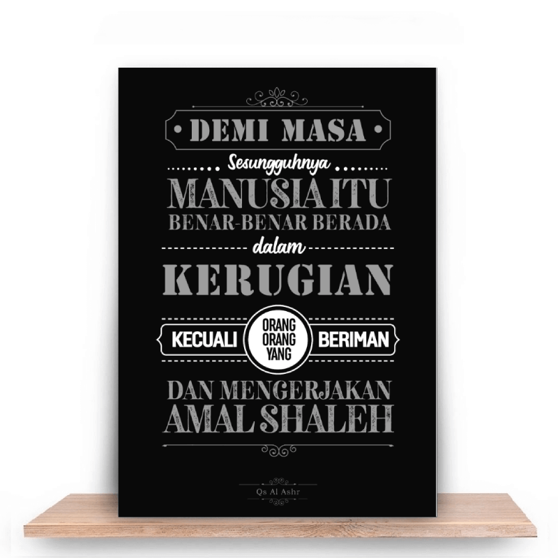 Demi masa. Sesungguhnya manusia itu benar-benar dalam kerugian, kecuali orang-orang yang beriman dan mengerjakan amal shalih Demi masa. Sesungguhnya manusia itu benar-benar dalam kerugian, kecuali orang-orang yang beriman dan mengerjakan amal shalih